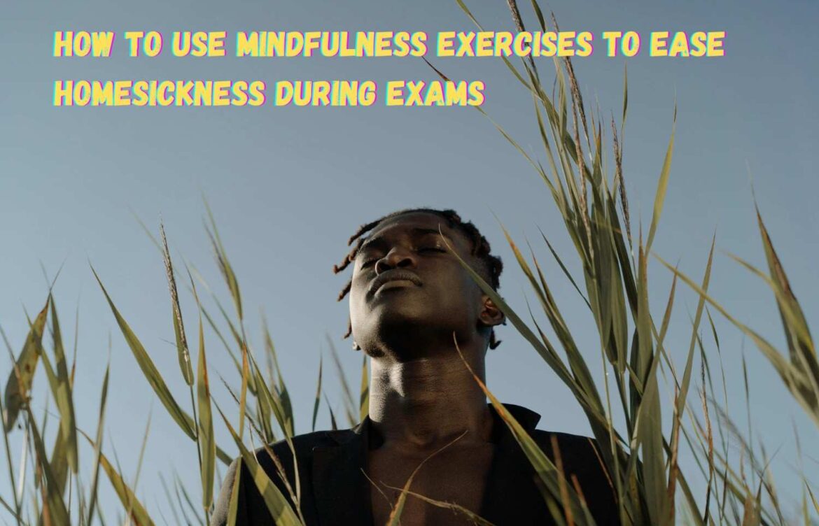 How to Use Mindfulness Exercises to Ease Homesickness During Exams